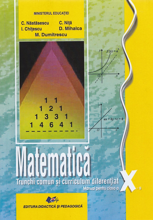 Manual - Matematica. Trunchi comun + curriculum diferentiat - Clasa a X-a | Dan Mihalca, Ion Chitescu, Constantin Nastasescu, Constantin Nita, Monica Dumitrescu