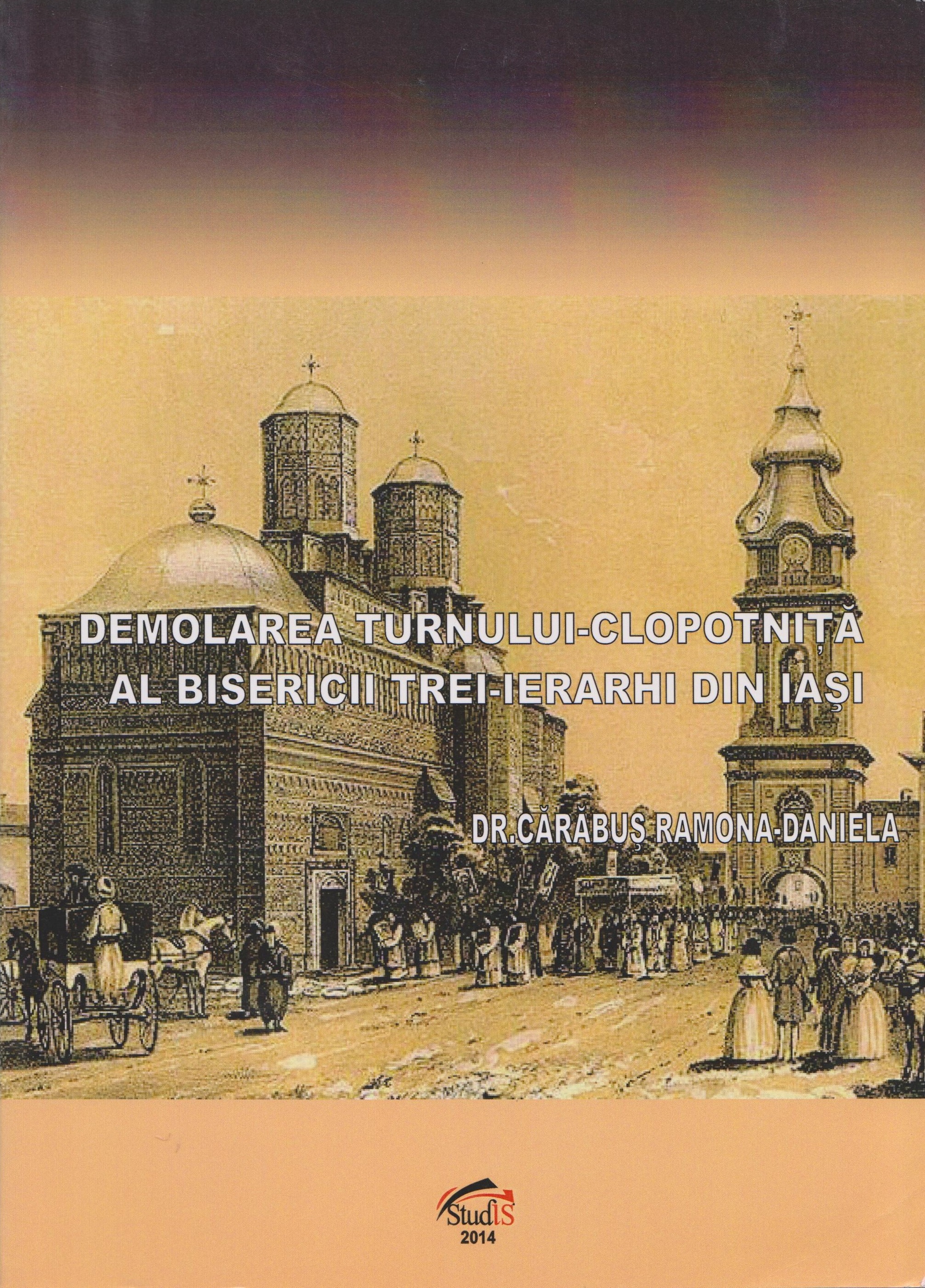 Demolarea Turnului-Clopotnita al Bisericii Trei-Ierarhi din Iasi | Carabus Ramona-Daniela carturesti.ro Carte