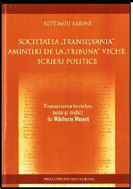 Societatea „Transilvania”. Amintiri de la „Tribuna” veche. Scrieri politice | Septimiu Albini, Raducu Ruset (editor)
