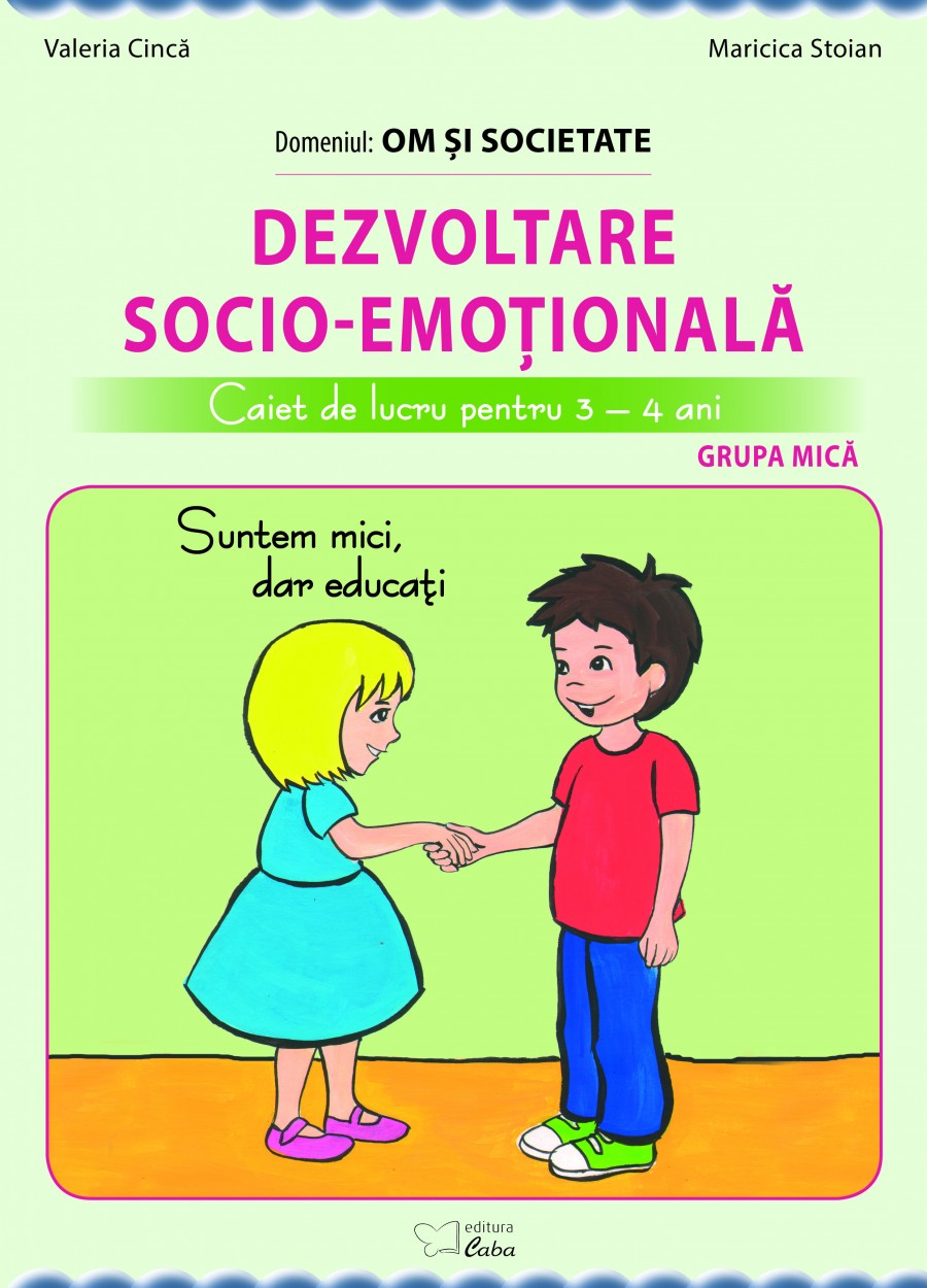 Dezvoltare socio-emotionala. Caiet de lucru pentru 3-5 ani. Grupa mica |