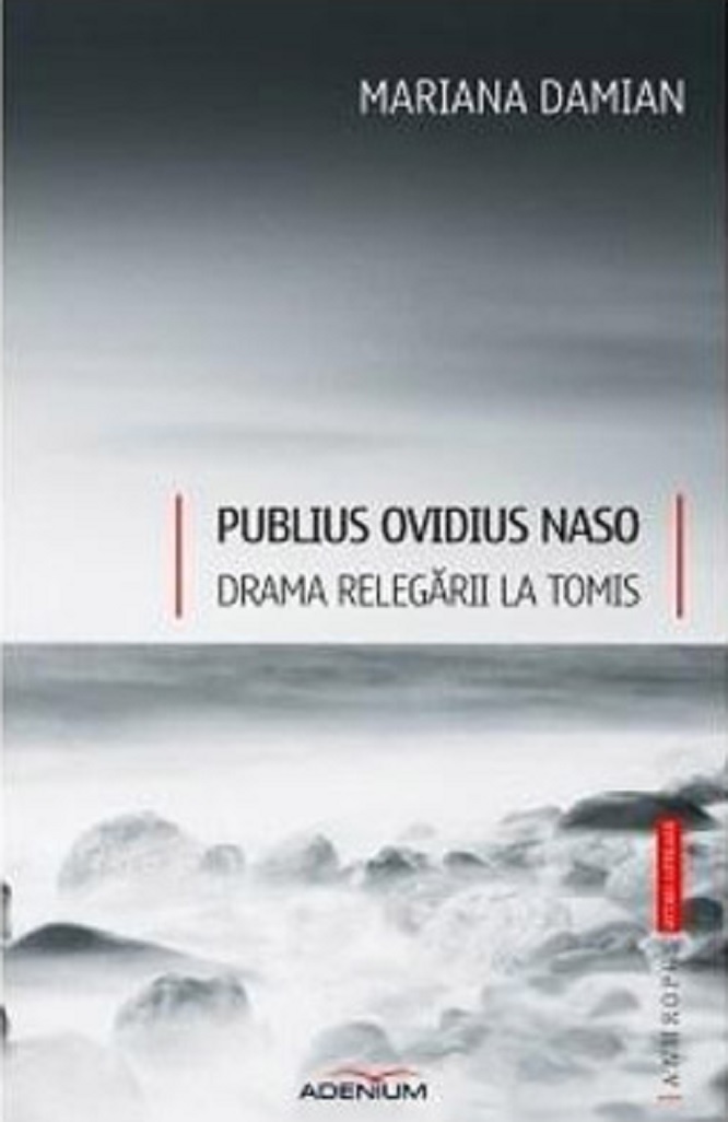 Publius Ovidius Naso. Drama relegarii la Tomis | Mariana Damian Adenium