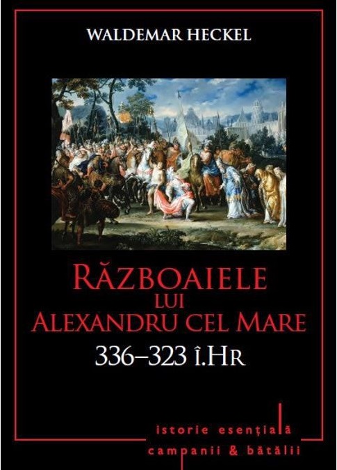 Razboaiele lui Alexandru cel Mare. 336-323 i. Hr. | Waldemar Heckel