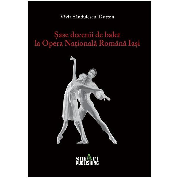 Sase decenii de balet la Opera Nationala Romana Iasi | Vivia Sandulescu-Dutton