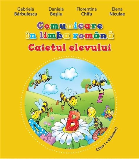 Comunicare in limba romana - Caietul elevului, Clasa I | Gabriela Barbulescu, Daniela Besliu, Florentina Chifu, Elena Niculae