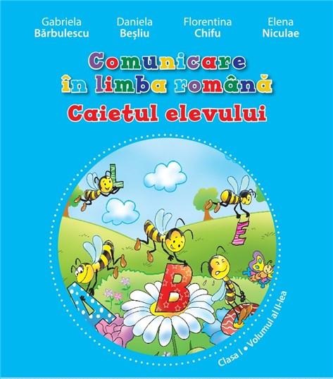 Comunicare in limba romana - Caietul elevului, Clasa I | Gabriela Barbulescu, Daniela Besliu, Florentina Chifu, Elena Niculae