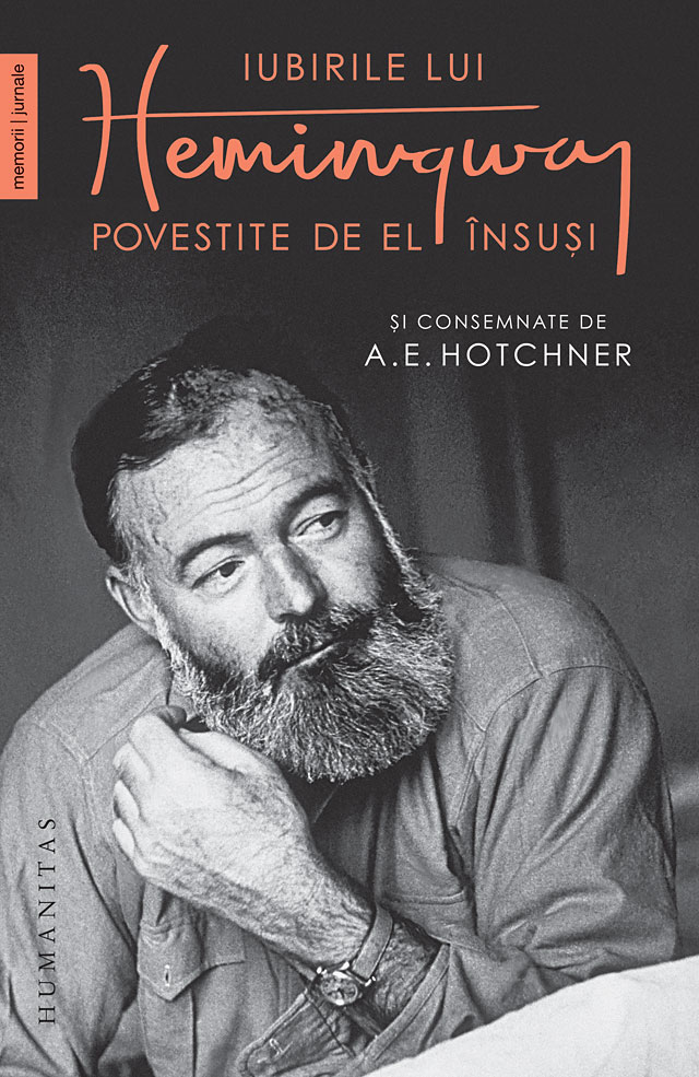 Iubirile lui Hemingway povestite de el insusi | A.E. Hotchner, Ernest Hemingway carturesti.ro Biografii, memorii, jurnale
