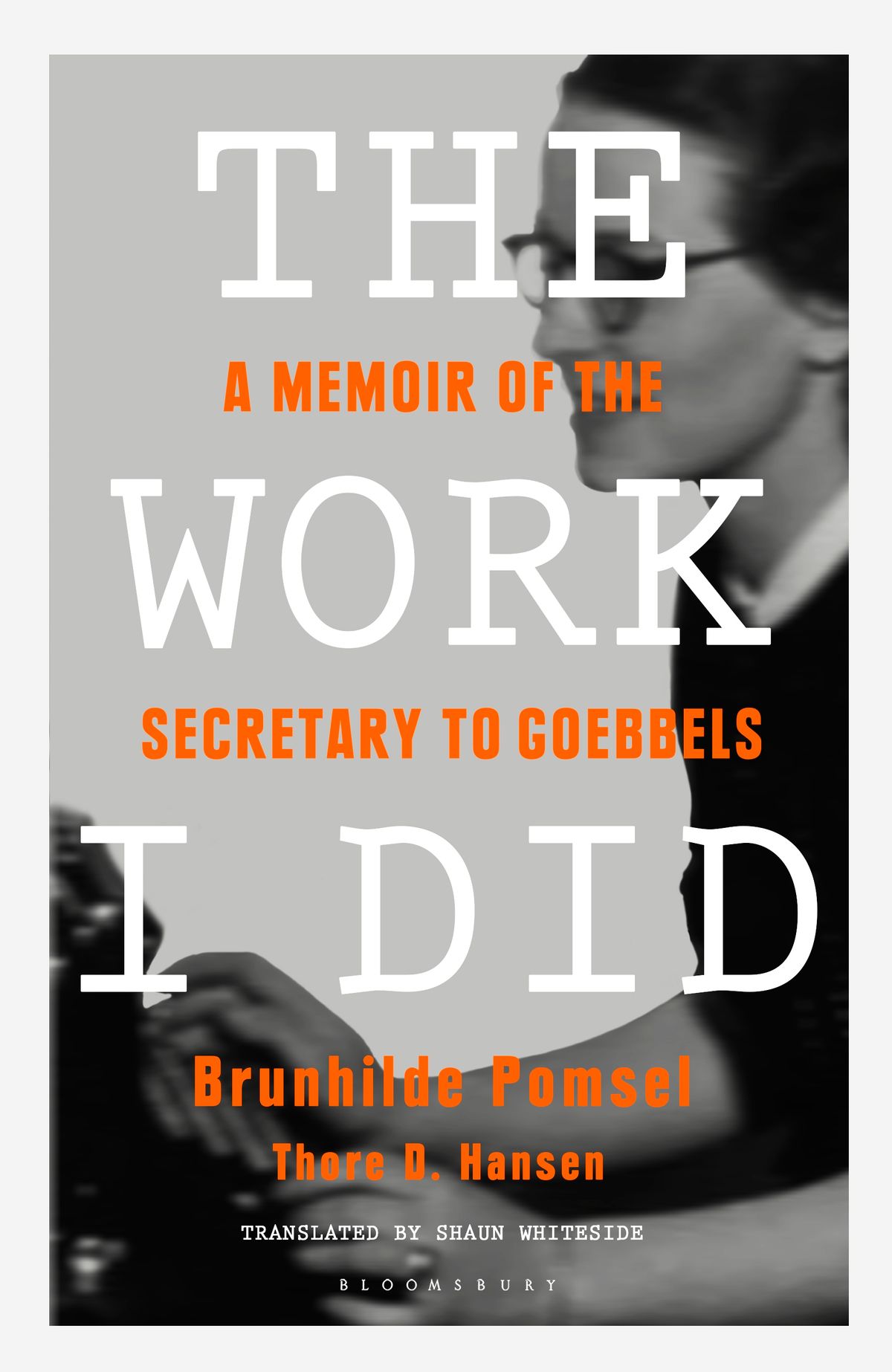 The Work I Did : A Memoir of the Secretary to Goebbels | Brunhilde Pomsel, Thore D. Hansen