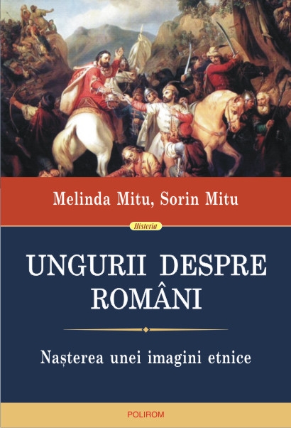 Ungurii despre romani | Sorin Mitu, Melinda Mitu