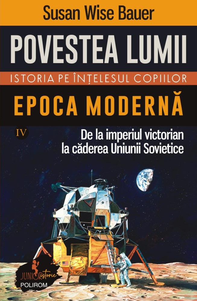 Povestea lumii. Istoria pe intelesul copiilor. Volumul IV: Epoca moderna | Susan Wise Bauer