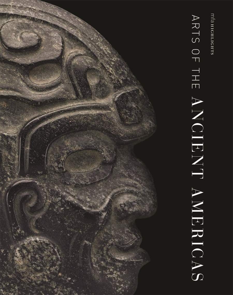 Arts of the Ancient Americas | Dorie Reents-Budet, Dennis Carr, Darcy Kuronen