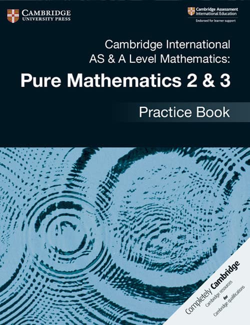 Cambridge International AS & A Level Mathematics: Pure Mathematics 2 & 3 Practice Book |