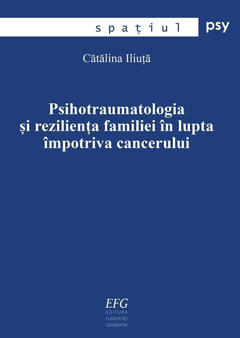 Psihotraumatologia si rezilienta familiei in lupta impotriva cancerului | Catalina Iliuta