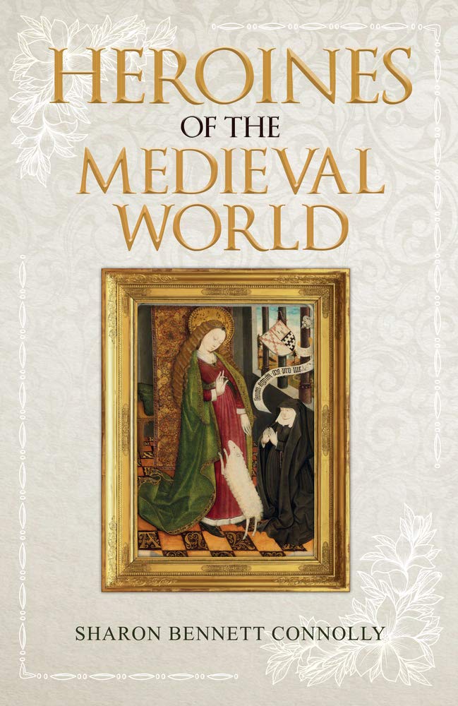 Heroines of the Medieval World | Sharon Bennett Connolly