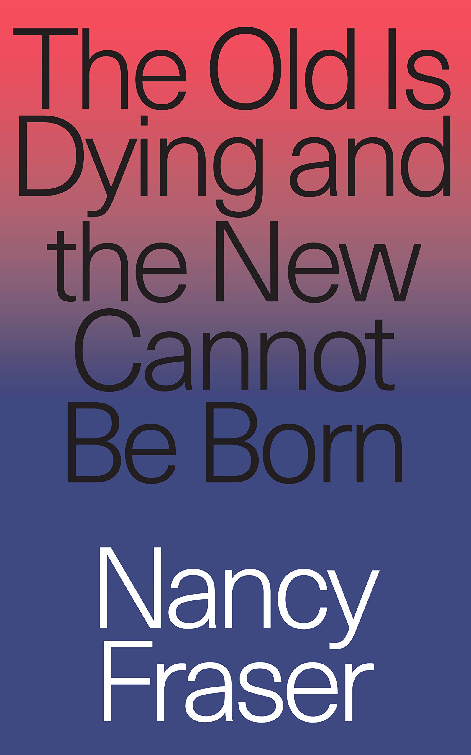 Old Is Dying and the New Cannot Be Born | Nancy Fraser