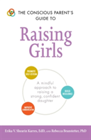 The Conscious Parent\'s Guide to Raising Girls | Erika V. Shearin Karres, Ph.D. Rebecca Branstetter