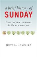 A Brief History of Sunday | Justo L. Gonzalez