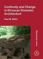 Continuity and Change in Etruscan Domestic Architecture | Paul M. Miller