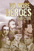 No More Heroes 1916-2016 | John O\' Dwyer