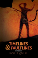 Time Lines and Fault Lines - An Autobiography | John Hugh Hill