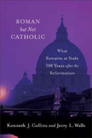 Roman But Not Catholic | Ph.D. (Asbury Theological Seminary) Jerry L Walls, Ph.D. Kenneth J Collins