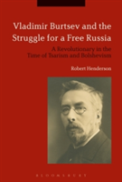 Vladimir Burtsev and the Struggle for a Free Russia | Robert Henderson
