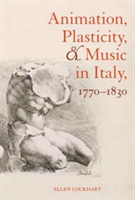 Animation, Plasticity, and Music in Italy, 1770-1830 | Ellen Lockhart