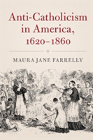 Anti-Catholicism in America, 1620-1860 | Massachusetts) Maura Jane (Brandeis University Farrelly
