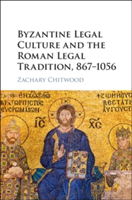 Byzantine Legal Culture and the Roman Legal Tradition, 867-1056 | Germany) Zachary (Johannes Gutenberg Universitat Mainz Chitwood
