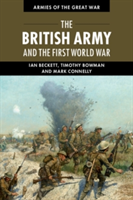 The British Army and the First World War | Ian Beckett, Timothy Bowman, Mark Connelly