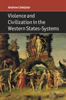 Violence and Civilization in the Western States-Systems | Andrew Linklater