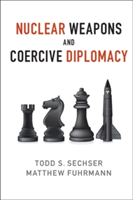 Nuclear Weapons and Coercive Diplomacy | Todd S. Sechser, Matthew Fuhrmann