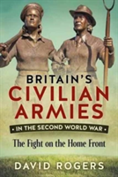 Britain\'s Civilian Armies in World War II | David Rogers