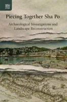 Piecing Together Sha Po - Archaeological Investigations and Landscape Reconstruction | Mick Atha, Kennis Yip, Atha, Mick, Yip, Kennis
