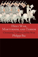 Holy War, Martyrdom, and Terror | Philippe Buc
