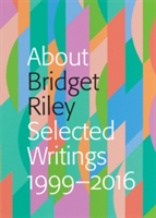 About Bridget Riley | Nadia Chalbi, Eric de Chassey, Lynne Cooke, Jonathan Crary, John Elderfield, Lucius Grisebach, Martin Hentschel, Dave Hickey, Robert Kudielka