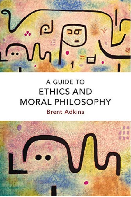 A Guide to Ethics and Moral Philosophy | Brent Adkins