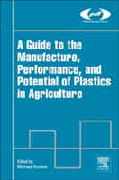 A Guide to the Manufacture, Performance, and Potential of Plastics in Agriculture |