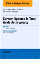 Current Updates in Total Ankle Arthroplasty, An Issue of Foot and Ankle Clinics of North America | J. Chris Coetzee