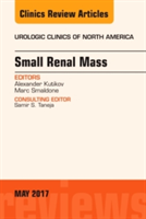 Small Renal Mass, An Issue of Urologic Clinics | Alexander Kutikov, Marc Smaldone