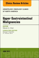 Upper Gastrointestinal Malignancies, An Issue of Hematology/Oncology Clinics of North America | Manish A. Shah