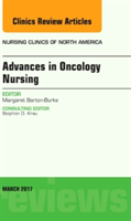 Advances in Oncology Nursing, An Issue of Nursing Clinics | Margaret Barton-Burke