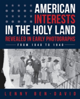 American Interests in the Holy Land Revealed in Early Photographs | Lenny Ben-David