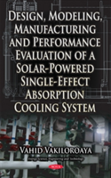 Design, Modeling, Manufacturing & Performance Evaluation of a Solar-Powered Single-Effect Absorption Cooling System | Vahid Vakiloroaya