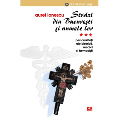 Strazi din Bucuresti si numele lor – Personalitati ale Bisericii. Medici si farmacisti | Aurel Ionescu carturesti 2022