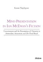 Mind Presentation in Ian McEwan`s Fiction - Consciousness and the Presentation of Character in Amsterdam, Atonement, and On Chesil Beach | Karam Nayebpour