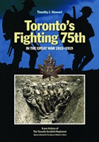 Torontos Fighting 75th in the Great War | Timothy J. Stewart