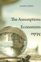 The Assumptions Economists Make | Jonathan Schlefer