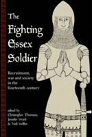 The Fighting Essex Soldier: Recruitment, War and Society in the Fourteenth Century |