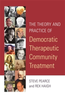 The Theory and Practice of Democratic Therapeutic Community Treatment | Rex Haigh, Steve Pearce