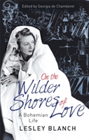 On the Wilder Shores of Love | Lesley Blanch, Georgia de Chamberet